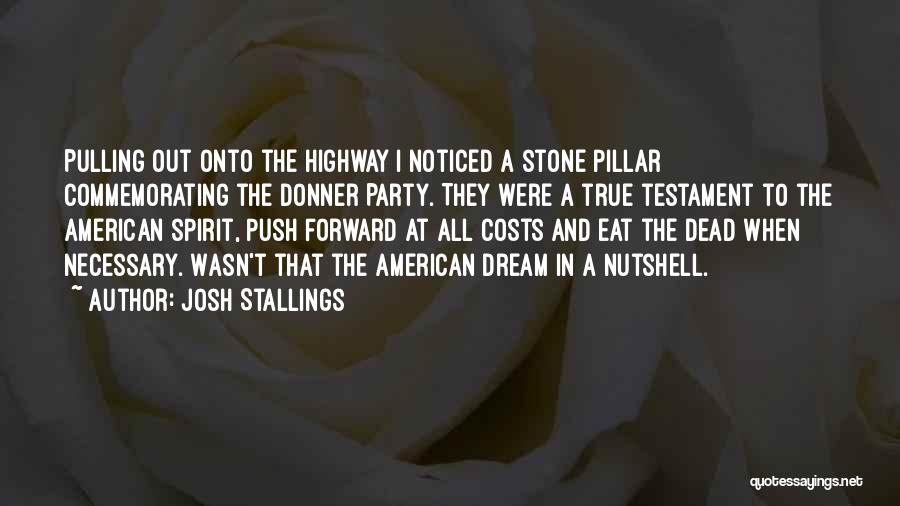 Josh Stallings Quotes: Pulling Out Onto The Highway I Noticed A Stone Pillar Commemorating The Donner Party. They Were A True Testament To