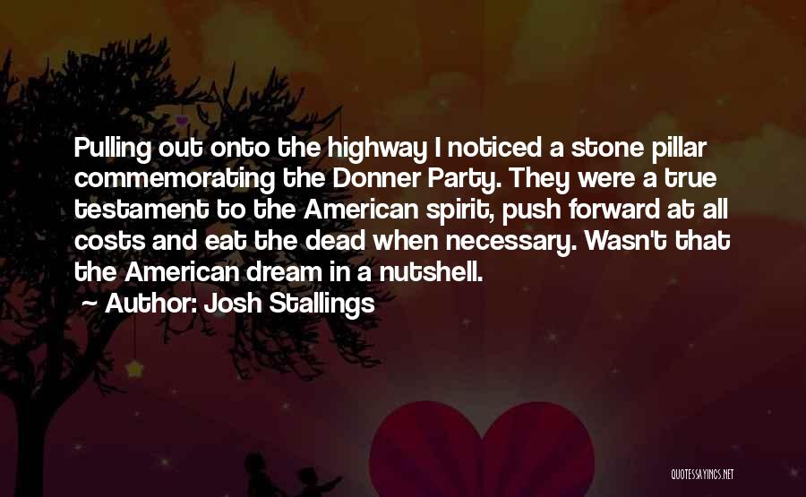 Josh Stallings Quotes: Pulling Out Onto The Highway I Noticed A Stone Pillar Commemorating The Donner Party. They Were A True Testament To