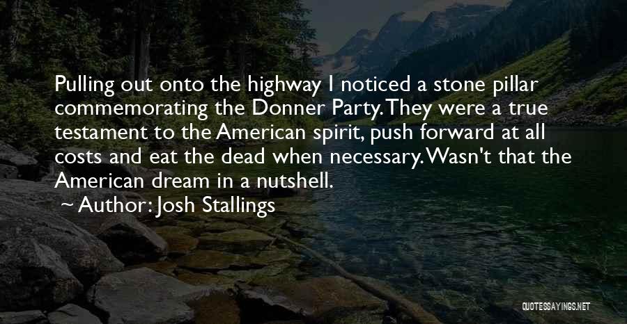 Josh Stallings Quotes: Pulling Out Onto The Highway I Noticed A Stone Pillar Commemorating The Donner Party. They Were A True Testament To