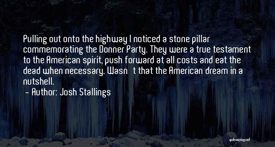 Josh Stallings Quotes: Pulling Out Onto The Highway I Noticed A Stone Pillar Commemorating The Donner Party. They Were A True Testament To
