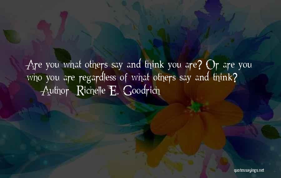 Richelle E. Goodrich Quotes: Are You What Others Say And Think You Are? Or Are You Who You Are Regardless Of What Others Say