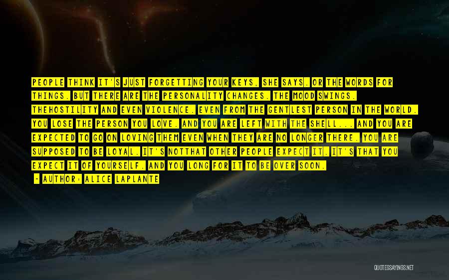Alice LaPlante Quotes: People Think It's Just Forgetting Your Keys, She Says. Or The Words For Things. But There Are The Personality Changes.