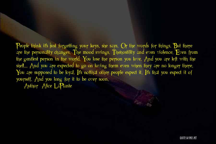 Alice LaPlante Quotes: People Think It's Just Forgetting Your Keys, She Says. Or The Words For Things. But There Are The Personality Changes.