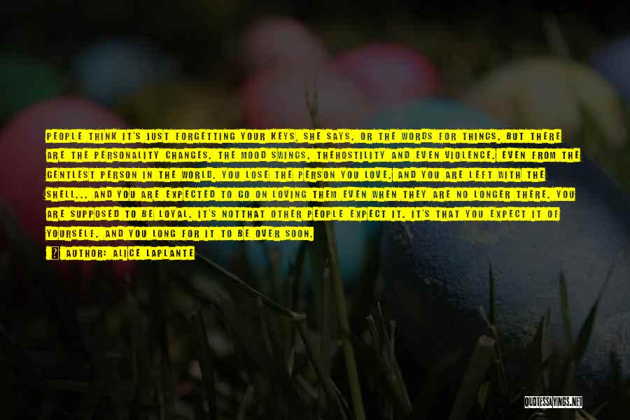 Alice LaPlante Quotes: People Think It's Just Forgetting Your Keys, She Says. Or The Words For Things. But There Are The Personality Changes.