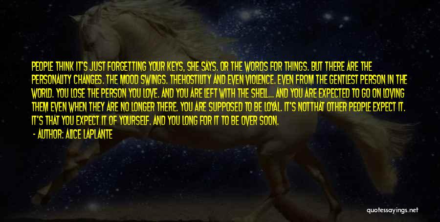 Alice LaPlante Quotes: People Think It's Just Forgetting Your Keys, She Says. Or The Words For Things. But There Are The Personality Changes.