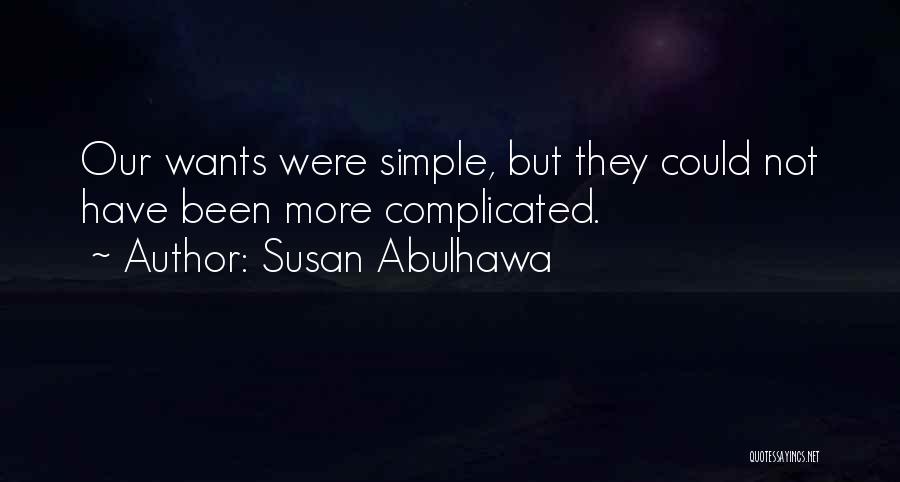 Susan Abulhawa Quotes: Our Wants Were Simple, But They Could Not Have Been More Complicated.