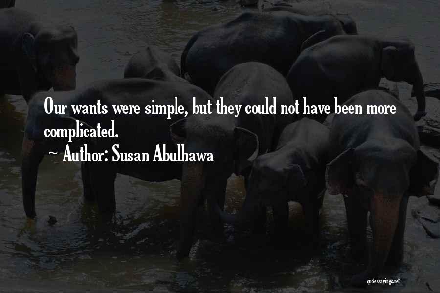 Susan Abulhawa Quotes: Our Wants Were Simple, But They Could Not Have Been More Complicated.