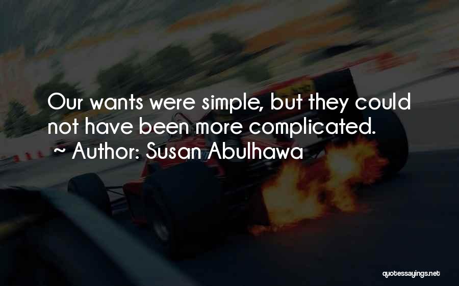 Susan Abulhawa Quotes: Our Wants Were Simple, But They Could Not Have Been More Complicated.