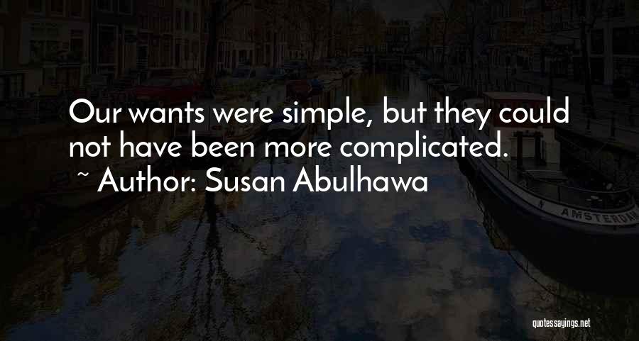 Susan Abulhawa Quotes: Our Wants Were Simple, But They Could Not Have Been More Complicated.