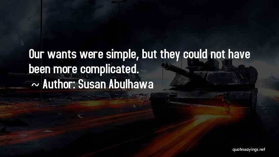 Susan Abulhawa Quotes: Our Wants Were Simple, But They Could Not Have Been More Complicated.