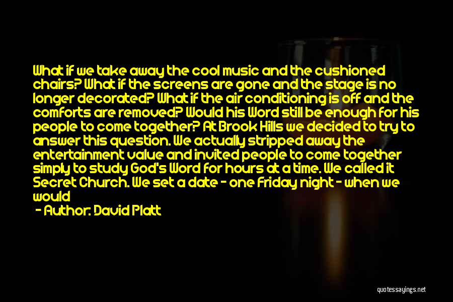 David Platt Quotes: What If We Take Away The Cool Music And The Cushioned Chairs? What If The Screens Are Gone And The