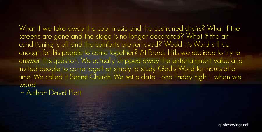 David Platt Quotes: What If We Take Away The Cool Music And The Cushioned Chairs? What If The Screens Are Gone And The