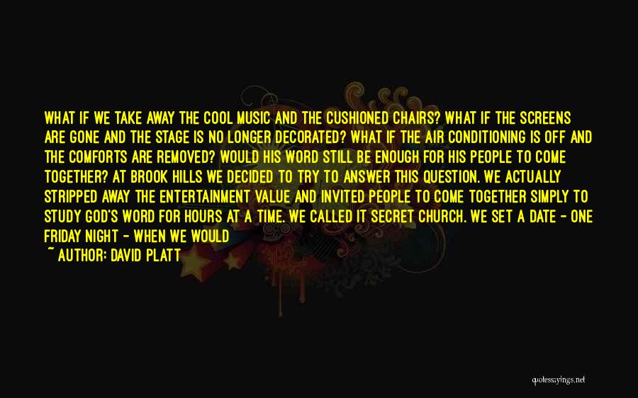 David Platt Quotes: What If We Take Away The Cool Music And The Cushioned Chairs? What If The Screens Are Gone And The