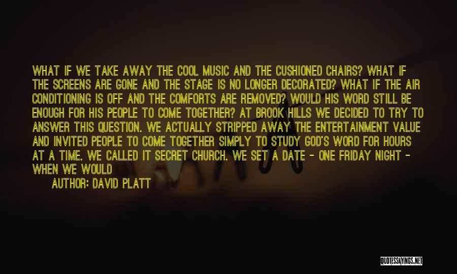 David Platt Quotes: What If We Take Away The Cool Music And The Cushioned Chairs? What If The Screens Are Gone And The