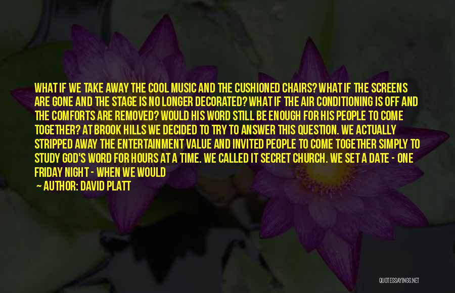 David Platt Quotes: What If We Take Away The Cool Music And The Cushioned Chairs? What If The Screens Are Gone And The