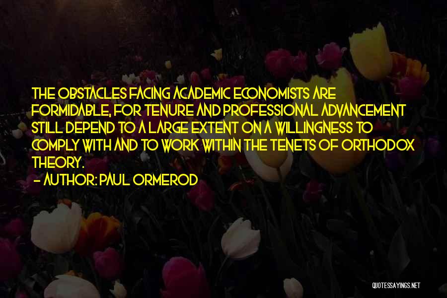 Paul Ormerod Quotes: The Obstacles Facing Academic Economists Are Formidable, For Tenure And Professional Advancement Still Depend To A Large Extent On A