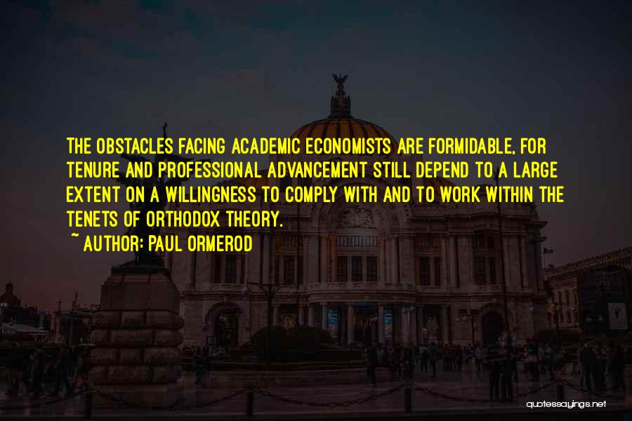 Paul Ormerod Quotes: The Obstacles Facing Academic Economists Are Formidable, For Tenure And Professional Advancement Still Depend To A Large Extent On A