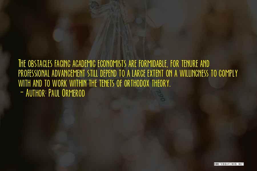 Paul Ormerod Quotes: The Obstacles Facing Academic Economists Are Formidable, For Tenure And Professional Advancement Still Depend To A Large Extent On A