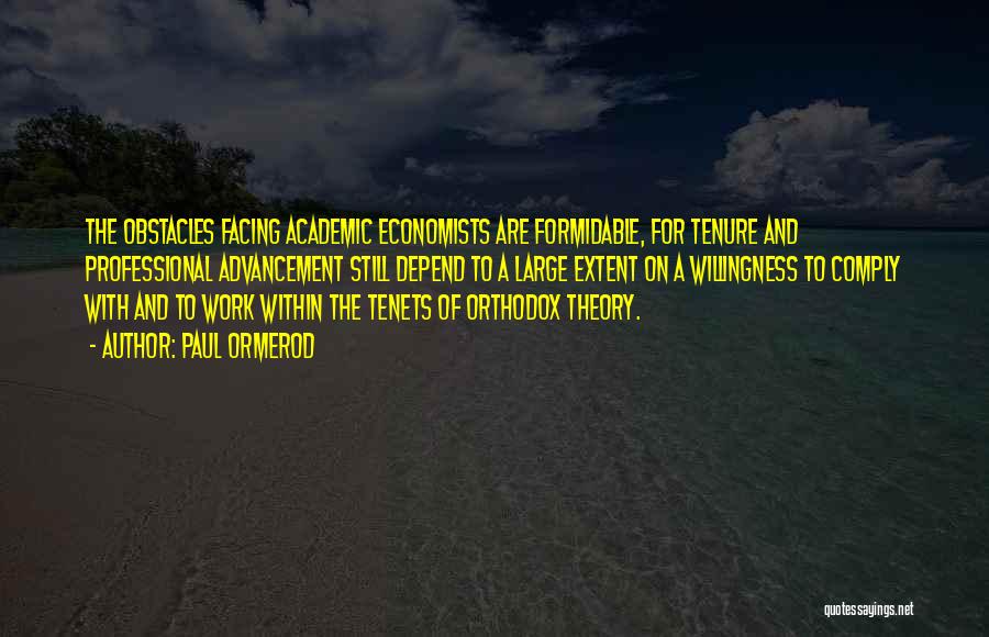 Paul Ormerod Quotes: The Obstacles Facing Academic Economists Are Formidable, For Tenure And Professional Advancement Still Depend To A Large Extent On A