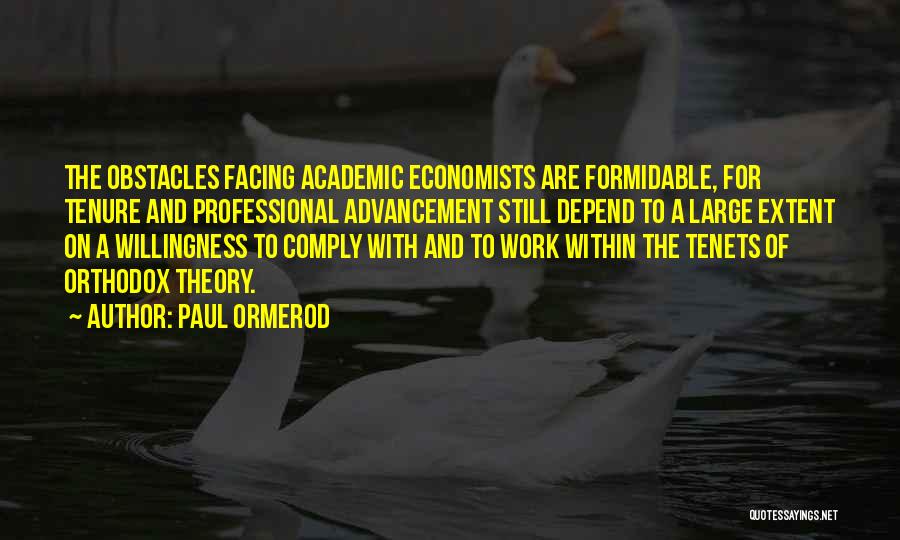 Paul Ormerod Quotes: The Obstacles Facing Academic Economists Are Formidable, For Tenure And Professional Advancement Still Depend To A Large Extent On A