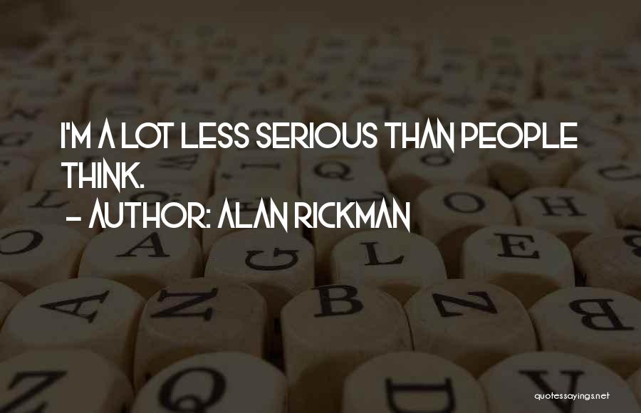 Alan Rickman Quotes: I'm A Lot Less Serious Than People Think.