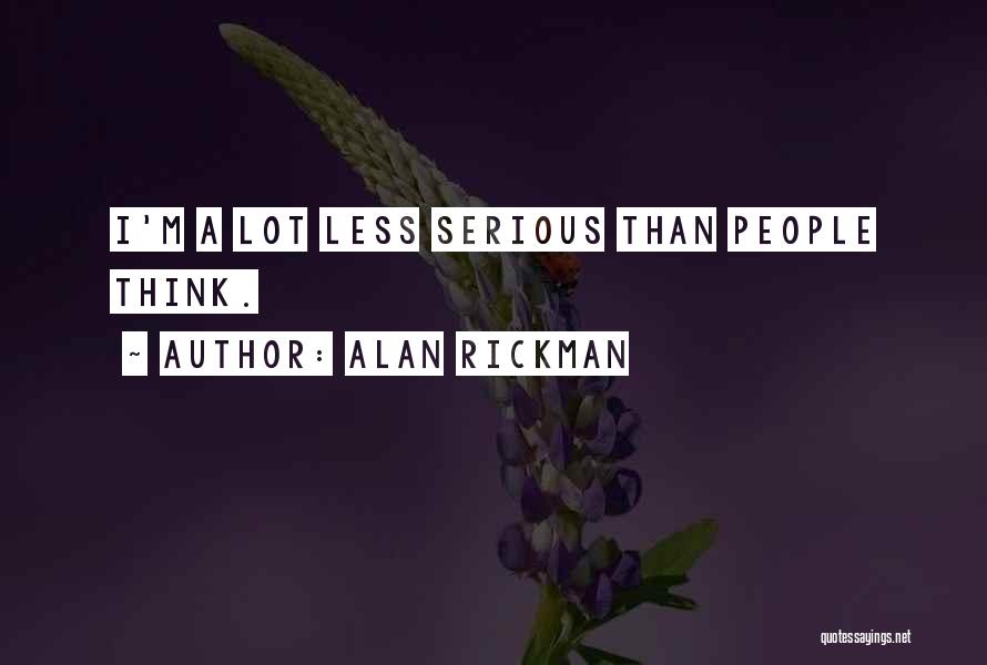 Alan Rickman Quotes: I'm A Lot Less Serious Than People Think.