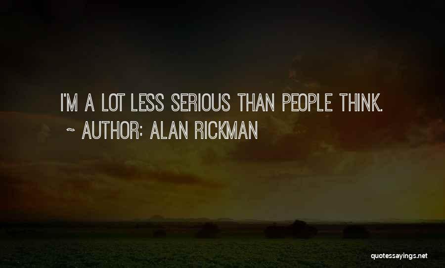 Alan Rickman Quotes: I'm A Lot Less Serious Than People Think.