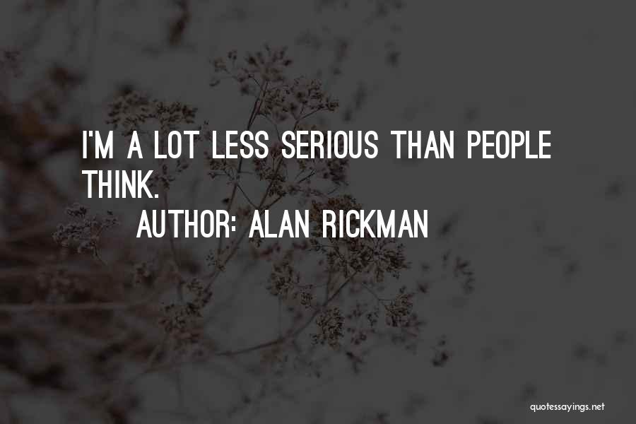 Alan Rickman Quotes: I'm A Lot Less Serious Than People Think.