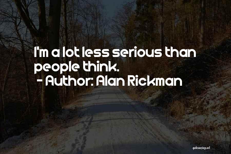 Alan Rickman Quotes: I'm A Lot Less Serious Than People Think.