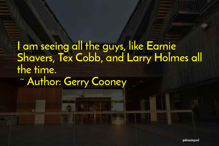 Gerry Cooney Quotes: I Am Seeing All The Guys, Like Earnie Shavers, Tex Cobb, And Larry Holmes All The Time.