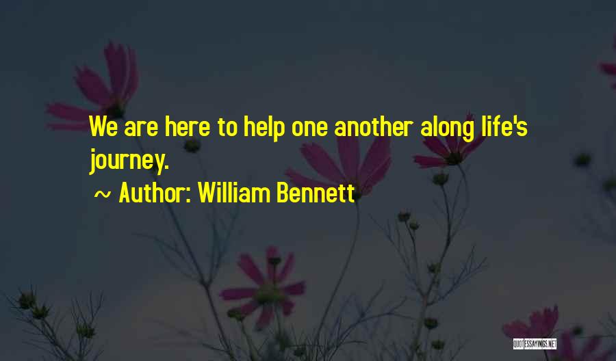 William Bennett Quotes: We Are Here To Help One Another Along Life's Journey.