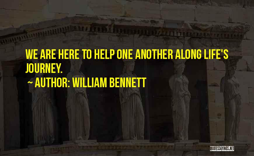 William Bennett Quotes: We Are Here To Help One Another Along Life's Journey.