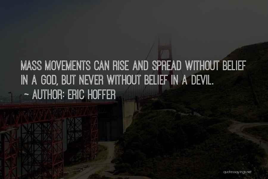 Eric Hoffer Quotes: Mass Movements Can Rise And Spread Without Belief In A God, But Never Without Belief In A Devil.