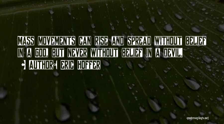 Eric Hoffer Quotes: Mass Movements Can Rise And Spread Without Belief In A God, But Never Without Belief In A Devil.