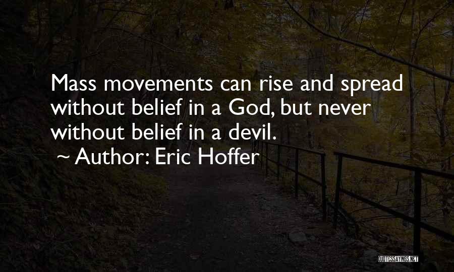 Eric Hoffer Quotes: Mass Movements Can Rise And Spread Without Belief In A God, But Never Without Belief In A Devil.