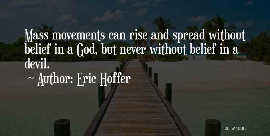Eric Hoffer Quotes: Mass Movements Can Rise And Spread Without Belief In A God, But Never Without Belief In A Devil.