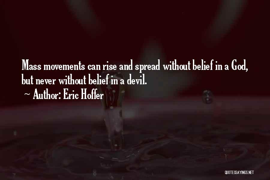 Eric Hoffer Quotes: Mass Movements Can Rise And Spread Without Belief In A God, But Never Without Belief In A Devil.