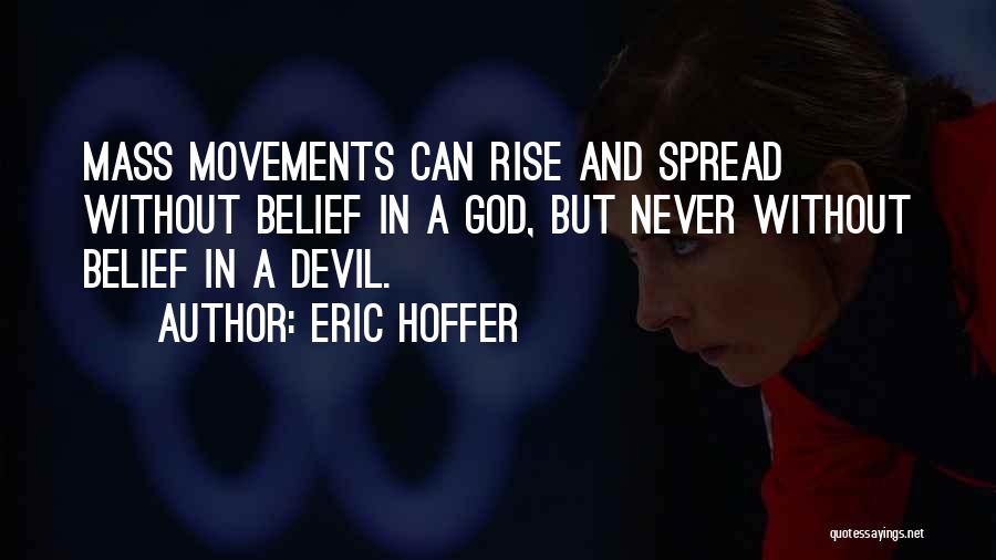 Eric Hoffer Quotes: Mass Movements Can Rise And Spread Without Belief In A God, But Never Without Belief In A Devil.