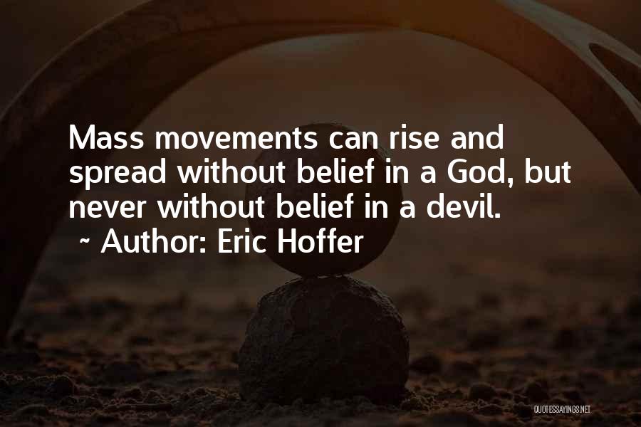 Eric Hoffer Quotes: Mass Movements Can Rise And Spread Without Belief In A God, But Never Without Belief In A Devil.