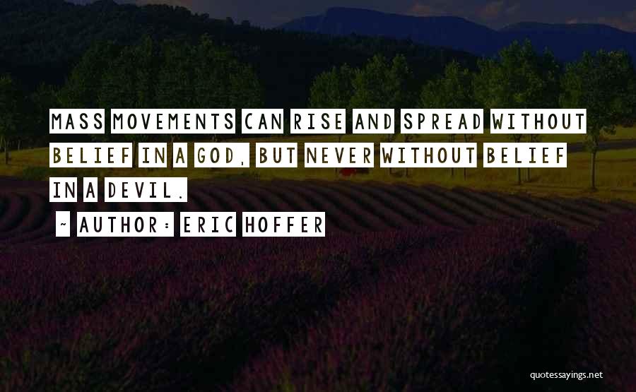 Eric Hoffer Quotes: Mass Movements Can Rise And Spread Without Belief In A God, But Never Without Belief In A Devil.