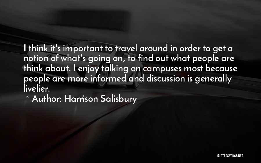 Harrison Salisbury Quotes: I Think It's Important To Travel Around In Order To Get A Notion Of What's Going On, To Find Out