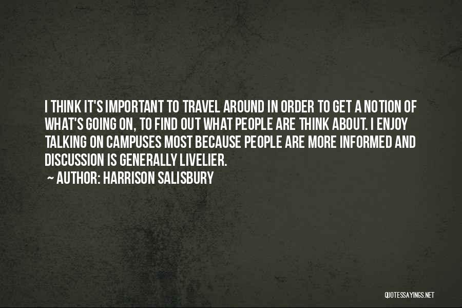 Harrison Salisbury Quotes: I Think It's Important To Travel Around In Order To Get A Notion Of What's Going On, To Find Out
