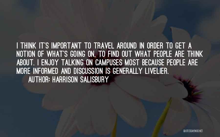 Harrison Salisbury Quotes: I Think It's Important To Travel Around In Order To Get A Notion Of What's Going On, To Find Out