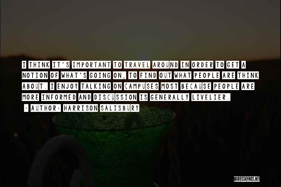 Harrison Salisbury Quotes: I Think It's Important To Travel Around In Order To Get A Notion Of What's Going On, To Find Out