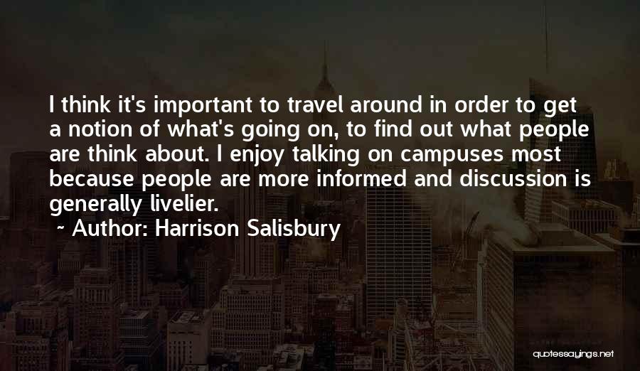 Harrison Salisbury Quotes: I Think It's Important To Travel Around In Order To Get A Notion Of What's Going On, To Find Out