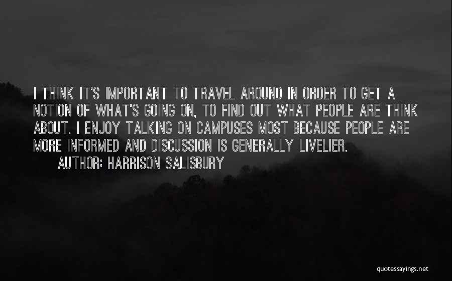 Harrison Salisbury Quotes: I Think It's Important To Travel Around In Order To Get A Notion Of What's Going On, To Find Out