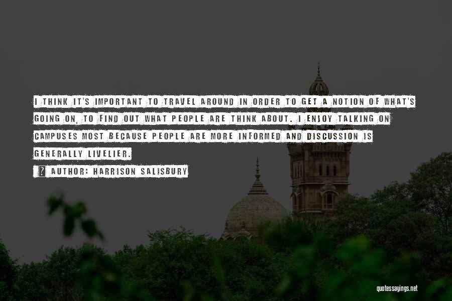 Harrison Salisbury Quotes: I Think It's Important To Travel Around In Order To Get A Notion Of What's Going On, To Find Out