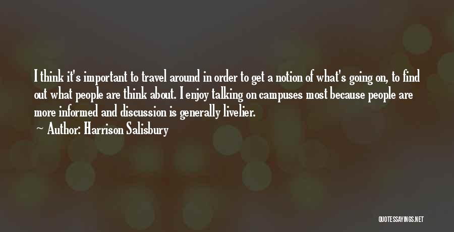 Harrison Salisbury Quotes: I Think It's Important To Travel Around In Order To Get A Notion Of What's Going On, To Find Out