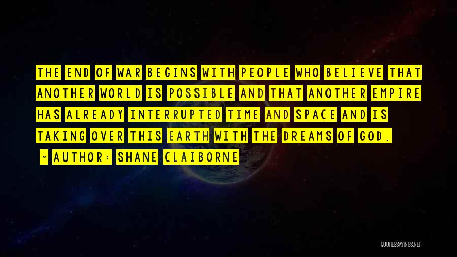 Shane Claiborne Quotes: The End Of War Begins With People Who Believe That Another World Is Possible And That Another Empire Has Already