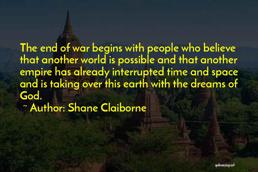 Shane Claiborne Quotes: The End Of War Begins With People Who Believe That Another World Is Possible And That Another Empire Has Already